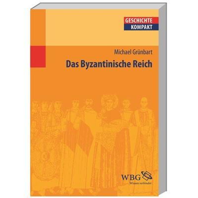 Das Byzantinische Reich, Taschenbuch von Michael Grünbart, Wbg Academic in Herder, 978-3-534-25666-2