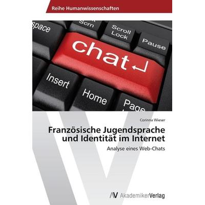 Französische Jugendsprache und Identität im Internet, Taschenbuch von Corinna Wieser, AV Akademikerverlag, 978-3-639-64098-4
