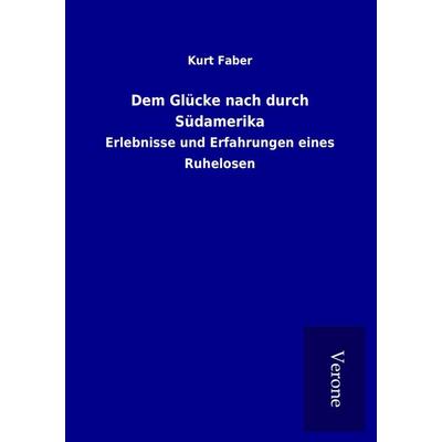Dem Glücke nach durch Südamerika, Taschenbuch von Kurt Faber, BoD - Books on Demand