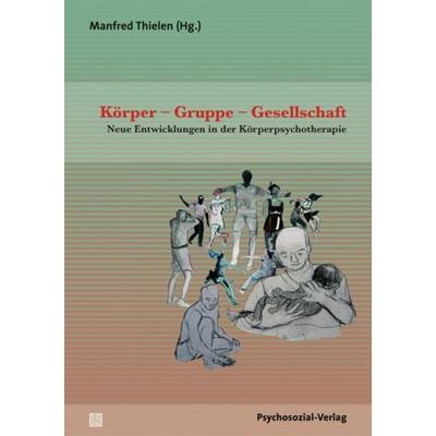 Körper – Gruppe – Gesellschaft, Taschenbuch von , Psychosozial, 978-3-8379-2236-3