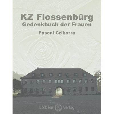 KZ Flossenbürg - Gedenkbuch der Frauen, Taschenbuch von Pascal Cziborra, Lorbeer-Verlag, 978-3-938969-37-3