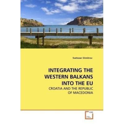 Dimitrov, S: Integrating The Western Balkans Into The Eu, Taschenbuch von Svetozar Dimitrov, VDM, 978-3-639-18097-8