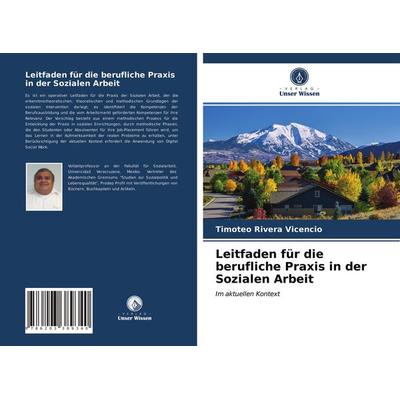 Leitfaden für die berufliche Praxis in der Sozialen Arbeit, Taschenbuch von Timoteo Rivera Vicencio, Verlag Unser Wissen, 978-620-3-38934-0