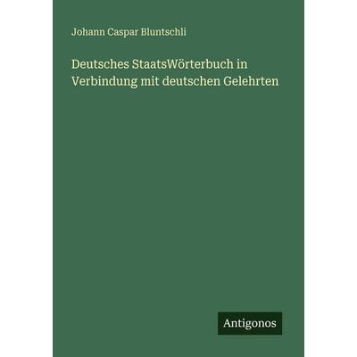Deutsches StaatsWörterbuch in Verbindung mit deutschen Gelehrten, Taschenbuch von Johann Caspar Bluntschli, Antigonos Verlag, 978-3-388-48421-1