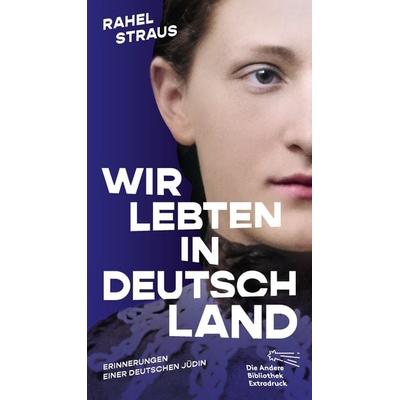 Wir lebten in Deutschland, Gebundene Ausgabe von Rahel Straus, AB - Die Andere Bibliothek, 978-3-8477-2075-1
