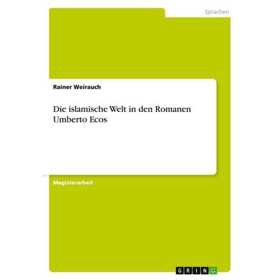 Die islamische Welt in den Romanen Umberto Ecos, Taschenbuch von Rainer Weirauch, GRIN, 978-3-640-45695-6