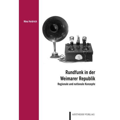 Rundfunk in der Weimarer Republik, Paperback von Nina Heidrich, Aisthesis, 978-3-8498-1261-4