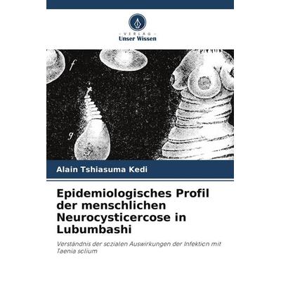 Epidemiologisches Profil der menschlichen Neurocysticercose in Lubumbashi, Taschenbuch von Alain Tshiasuma Kedi, Verlag Unser Wissen,