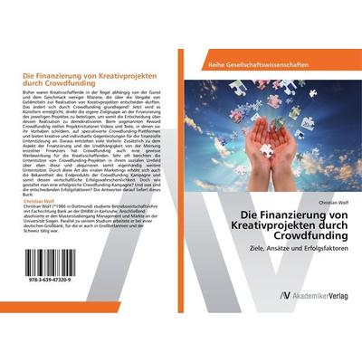Die Finanzierung von Kreativprojekten durch Crowdfunding, Taschenbuch von Christian Wolf, AV Akademikerverlag, 978-3-639-47320-9