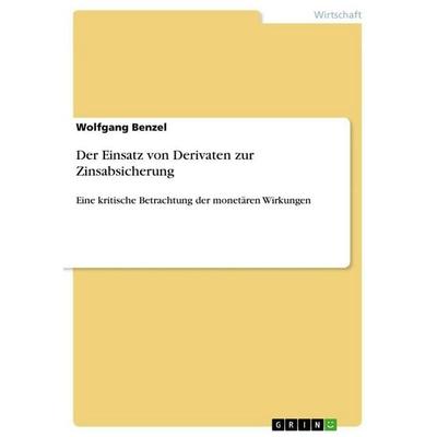 Der Einsatz von Derivaten zur Zinsabsicherung, Taschenbuch von Wolfgang Benzel, GRIN, 978-3-640-70400-2