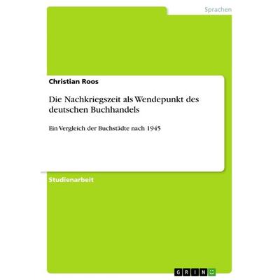 Die Nachkriegszeit als Wendepunkt des deutschen Buchhandels, Taschenbuch von Christian Roos, GRIN, 978-3-656-04350-8