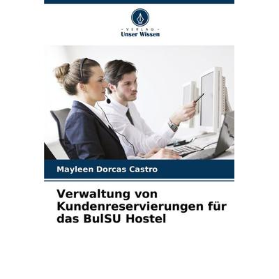 Verwaltung von Kundenreservierungen für das BulSU Hostel, Taschenbuch von Mayleen Dorcas Castro, Verlag Unser Wissen, 978-620-7-42323-1