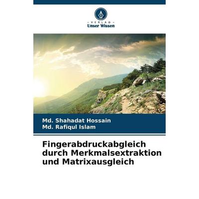 Fingerabdruckabgleich durch Merkmalsextraktion und Matrixausgleich, Taschenbuch von Md. Shahadat Hossain,Md. Rafiqul Islam, Verlag Unser Wissen,