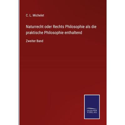 Naturrecht oder Rechts Philosophie als die praktische Philosophie enthaltend, Gebundene Ausgabe von C. L. Michelet, BoD - Books on Demand,