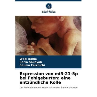 Expression von miR-21-5p bei Fehlgeburten: eine entzündliche Rolle, Taschenbuch von Wael Bahia,Sarra Souayah,Salima Ferchichi, Verlag Unser Wissen,