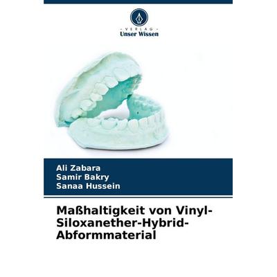 Maßhaltigkeit von Vinyl-Siloxanether-Hybrid-Abformmaterial, Taschenbuch von Ali Zabara,Samir Bakry,Sanaa Hussein, Verlag Unser Wissen,