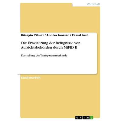 Die Erweiterung der Befugnisse von Aufsichtsbehörden durch MiFID II, Taschenbuch von Hüseyin Yilmaz,Annika Janssen,Pascal Just, GRIN,