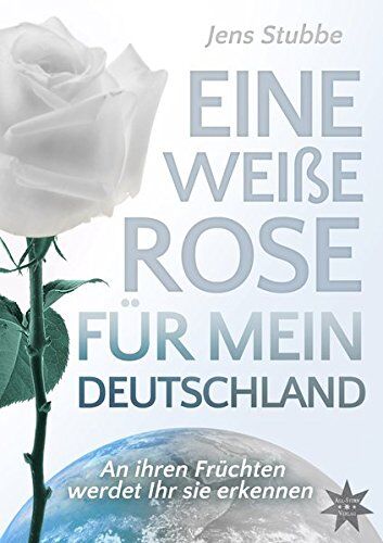 Jens Stubbe - Eine weiße Rose für mein Deutschland: An ihren Früchten werdet Ihr sie erkennen - Preis vom 11.10.2026 15:43:13 h