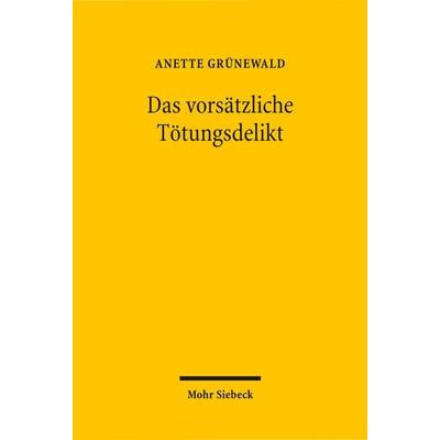 Das vorsätzliche Tötungsdelikt, Gebundene Ausgabe von Anette Grünewald, Mohr Siebeck, 978-3-16-150012-1