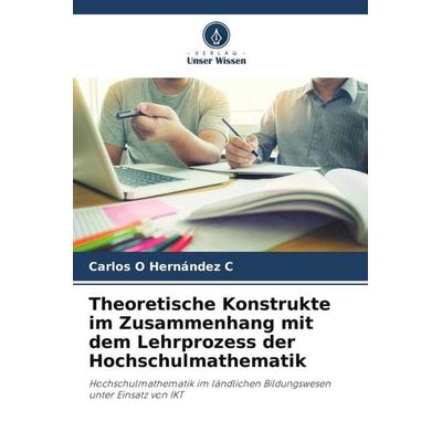 Theoretische Konstrukte im Zusammenhang mit dem Lehrprozess der Hochschulmathematik, Taschenbuch von Carlos O. Hernández C., Verlag Unser Wissen,