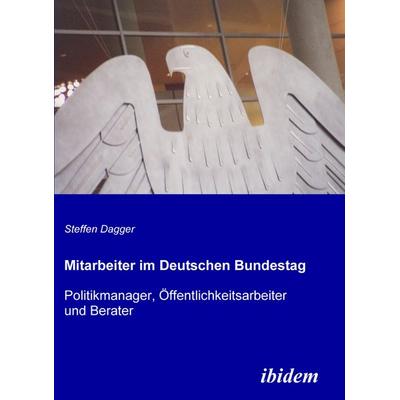 Mitarbeiter im Deutschen Bundestag, Taschenbuch von Steffen Dagger, Ibidem, 978-3-8382-0007-1