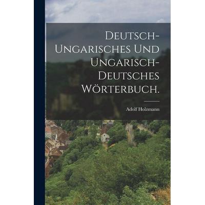 Deutsch-Ungarisches und Ungarisch-Deutsches Wörterbuch., Taschenbuch von Adolf Holzmann, Legare Street Press, 978-1-01-724108-2