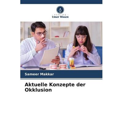 Aktuelle Konzepte der Okklusion, Taschenbuch von Sameer Makkar, Verlag Unser Wissen, 978-620-5-57125-5