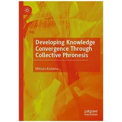 Developing Knowledge Convergence Through Collective Phronesis, Fachbücher von Mitsuru Kodama