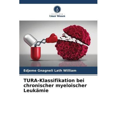 TURA-Klassifikation bei chronischer myeloischer Leukämie, Taschenbuch von Edjeme Gnagneli Lath William, Verlag Unser Wissen, 978-620-5-93800-3