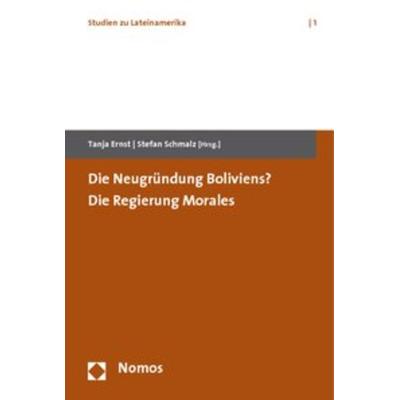 Die Neugründung Boliviens? Die Regierung Morales, Taschenbuch von Tanja Ernst,Stefan Schmalz, Nomos, 978-3-8329-4755-2
