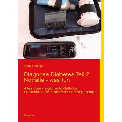Diagnose Diabetes Teil 2 Notfälle - was tun, Taschenbuch von Andrea Runge, BoD – Books on Demand, 978-3-8482-1656-7