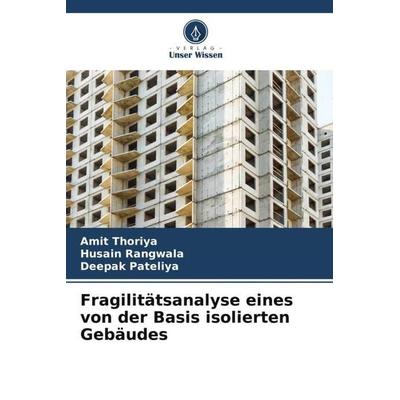 Fragilitätsanalyse eines von der Basis isolierten Gebäudes, Taschenbuch von Amit Thoriya,Husain Rangwala,Deepak Pateliya, Verlag Unser Wissen,
