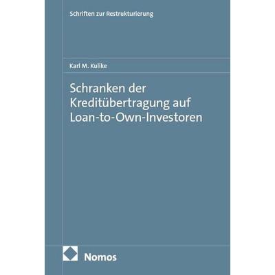 Schranken der Kreditübertragung auf Loan-to-Own-Investoren, Gebundene Ausgabe von Karl M. Kulike, Nomos, 978-3-7560-4379-8