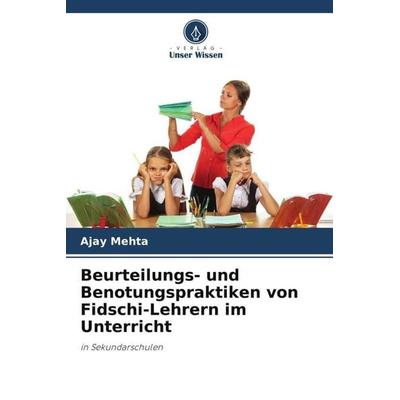 Beurteilungs- und Benotungspraktiken von Fidschi-Lehrern im Unterricht, Taschenbuch von Ajay Mehta, Verlag Unser Wissen, 978-620-5-19965-7