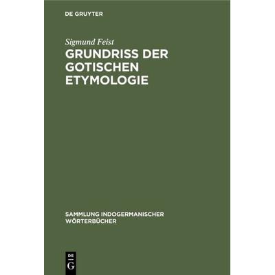 Grundriss der Gotischen Etymologie, Gebundene Ausgabe von Sigmund Feist, De Gruyter Oldenbourg, 978-3-11-119119-5