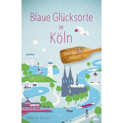 Blaue Glücksorte in Köln, Taschenbuch von Melanie Brozeit, Droste Verlag GmbH, 978-3-7700-2303-5