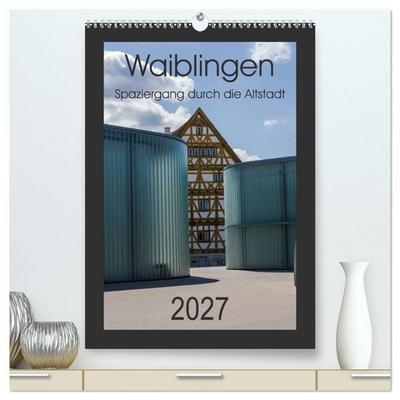 Waiblingen - Spaziergang durch die Altstadt (hochwertiger Premium Wandkalender 2027 DIN A2 hoch), Kunstdruck in Hochglanz