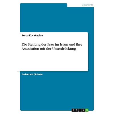 Die Stellung der Frau im Islam und ihre Assoziation mit der Unterdrückung, Taschenbuch von Burcu Kocakaplan, GRIN, 978-3-656-95647-1