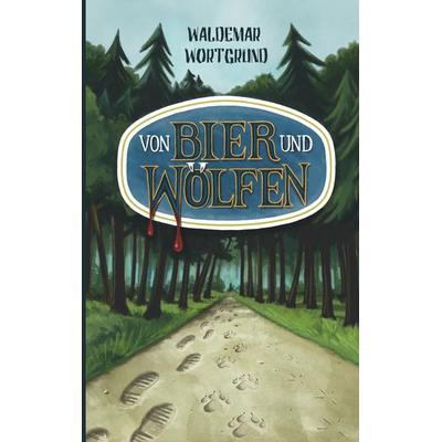 Von Bier und Wölfen, Taschenbuch von Waldemar Wortgrund, BoD – Books on Demand, 978-3-7347-6359-5
