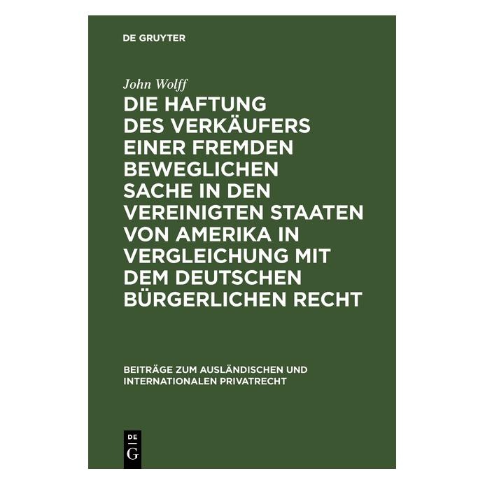 De Gruyter Die Haftung des Verkäufers einer fremden beweglichen Sache in den Vereinigten Staaten von Ameri (Deutsch, Hardcover, John Wolff) (41807416)