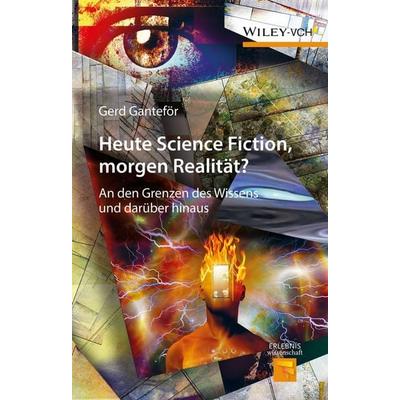 Heute Science Fiction, morgen Realität?, Gebundene Ausgabe von Gerd Ganteför, Wiley-VCH, 978-3-527-33881-8