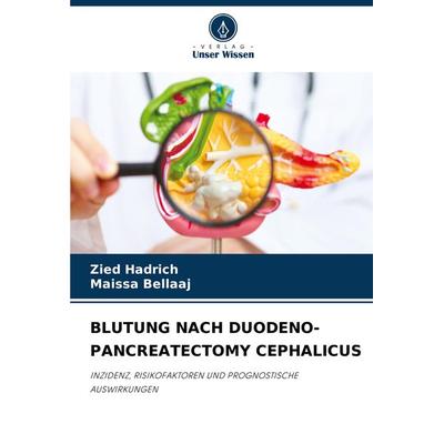 Blutung Nach Duodeno-Pancreatectomy Cephalicus, Taschenbuch von Zied Hadrich,Maissa Bellaaj, Verlag Unser Wissen, 978-620-7-87890-1