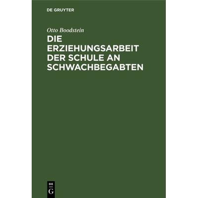 Die Erziehungsarbeit der Schule an Schwachbegabten, Gebundene Ausgabe von Otto Boodstein, De Gruyter, 978-3-11-120714-8