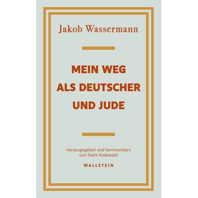 Mein Weg als Deutscher und Jude, Gebundene Ausgabe von Jakob Wassermann, Wallstein Erfolgstitel - Belletristik und Sachbuch, 978-3-8353-5653-5