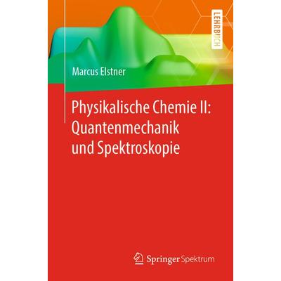 Physikalische Chemie II: Quantenmechanik und Spektroskopie, Taschenbuch von Marcus Elstner, Springer Berlin, 978-3-662-61461-7