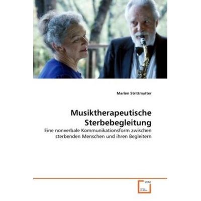 Strittmatter, M: Musiktherapeutische Sterbebegleitung, Taschenbuch von Marlen Strittmatter, VDM, 978-3-639-30321-6