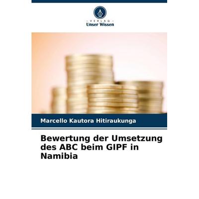 Bewertung der Umsetzung des ABC beim GIPF in Namibia, Taschenbuch von Marcello Kautora Hitiraukunga, Verlag Unser Wissen, 978-620-8-03182-4