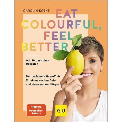 Eat colourful, feel better, Gebundene Ausgabe von Carolin Kotke, Gräfe und Unzer Verlag GmbH