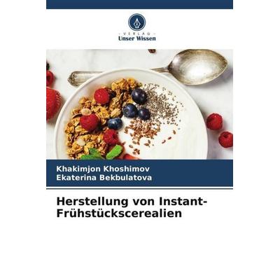Herstellung von Instant-Frühstückscerealien, Taschenbuch von Khakimjon Khoshimov,Ekaterina Bekbulatova, Verlag Unser Wissen, 978-620-5-92389-4