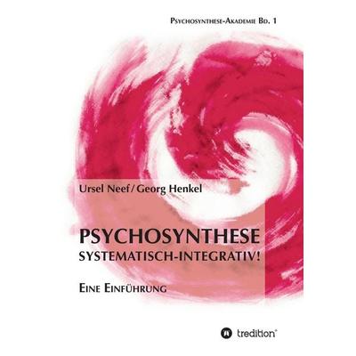 Psychosynthese - Systematisch-Integrativ!, Taschenbuch von Ursel Neef,Georg Henkel, Tredition, 978-3-8495-8073-5
